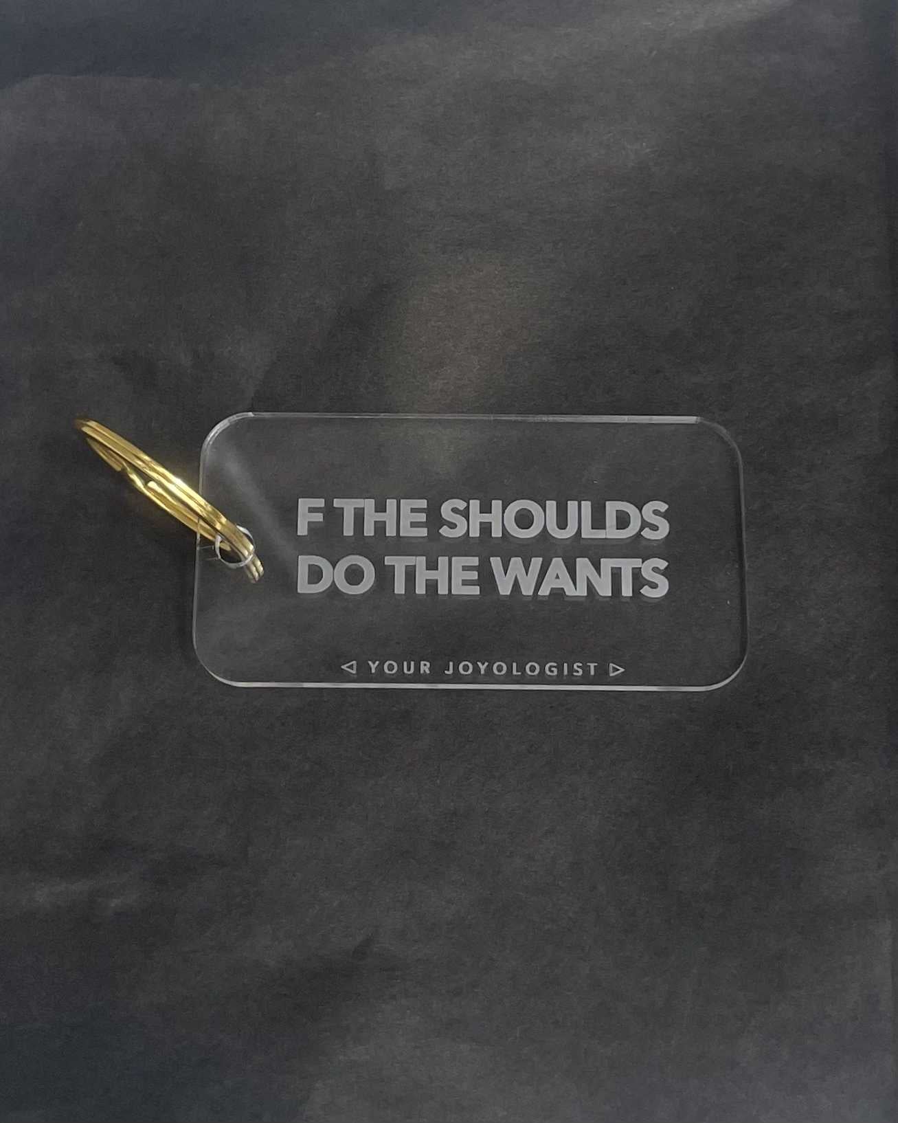 F the Shoulds. Do the Wants. - keychain Your Joyologist